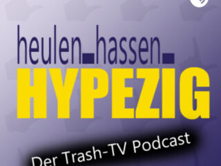 Heulen. Hassen. Hypezig - Der Trash-TV Podcast